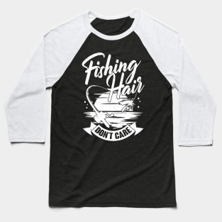 Fishing Hair Don't Care Angling Fisherman Gift Baseball T-Shirt